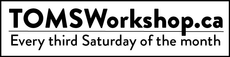 TOMSWorkshop.ca | Every third Saturday of the month
